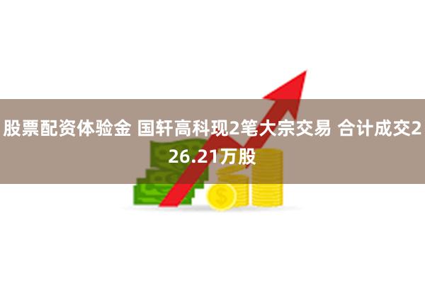 股票配资体验金 国轩高科现2笔大宗交易 合计成交226.21万股