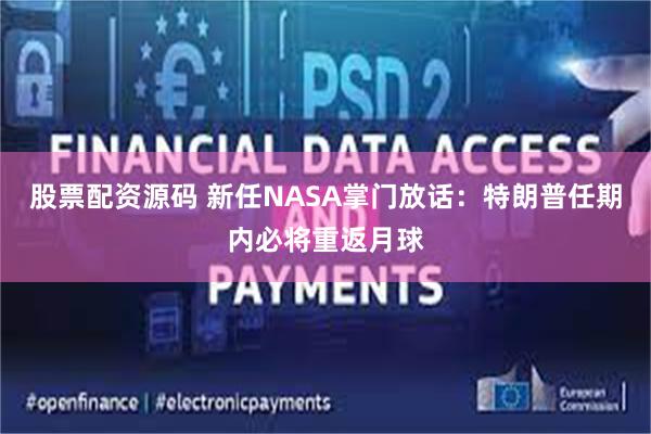 股票配资源码 新任NASA掌门放话：特朗普任期内必将重返月球